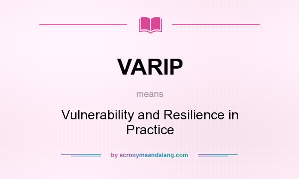 What does VARIP mean? It stands for Vulnerability and Resilience in Practice