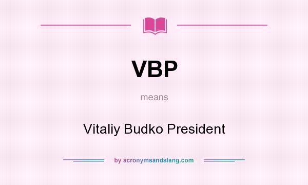 What does VBP mean? It stands for Vitaliy Budko President