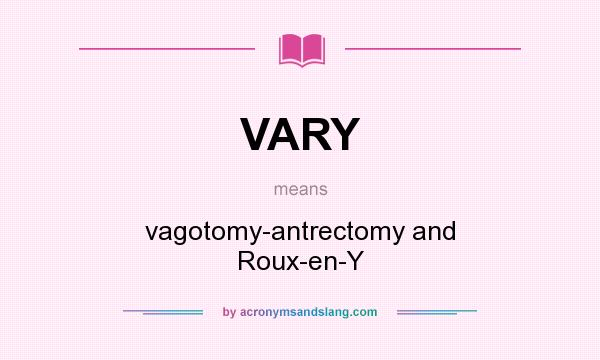 What does VARY mean? It stands for vagotomy-antrectomy and Roux-en-Y