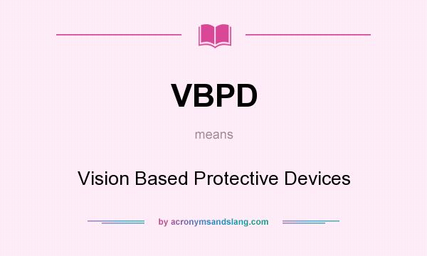 What does VBPD mean? It stands for Vision Based Protective Devices