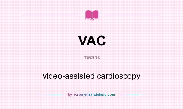 What does VAC mean? It stands for video-assisted cardioscopy