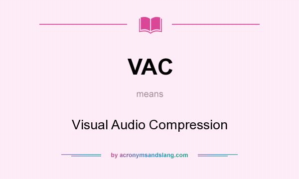 What does VAC mean? It stands for Visual Audio Compression