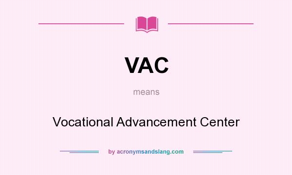 What does VAC mean? It stands for Vocational Advancement Center