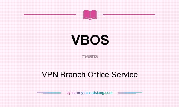 What does VBOS mean? It stands for VPN Branch Office Service