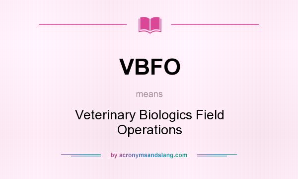 What does VBFO mean? It stands for Veterinary Biologics Field Operations