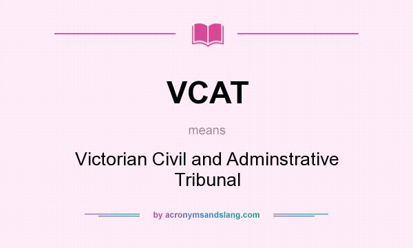 What does VCAT mean? It stands for Victorian Civil and Adminstrative Tribunal