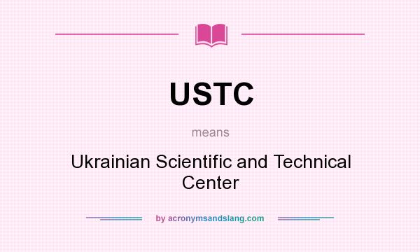 What does USTC mean? It stands for Ukrainian Scientific and Technical Center