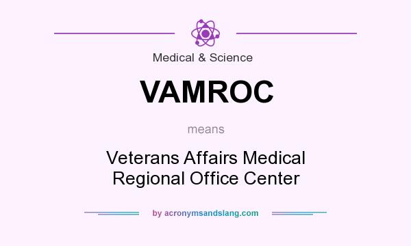 What does VAMROC mean? It stands for Veterans Affairs Medical Regional Office Center