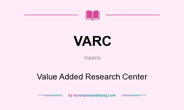 What does VARC mean? It stands for Value Added Research Center