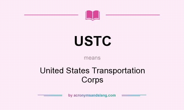 What does USTC mean? It stands for United States Transportation Corps