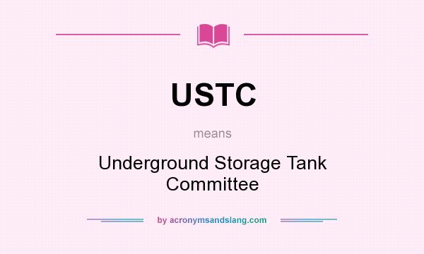 What does USTC mean? It stands for Underground Storage Tank Committee