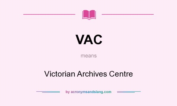What does VAC mean? It stands for Victorian Archives Centre
