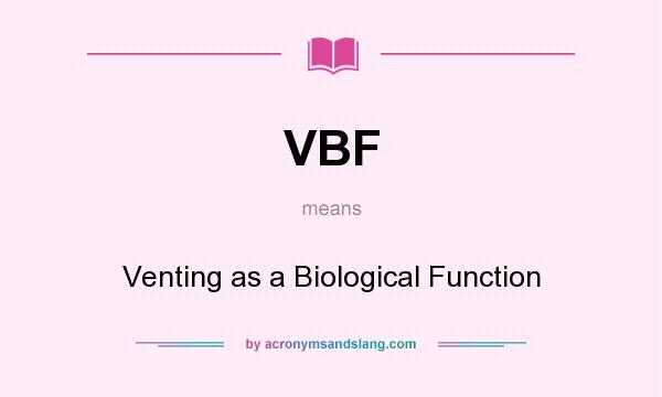 What does VBF mean? It stands for Venting as a Biological Function