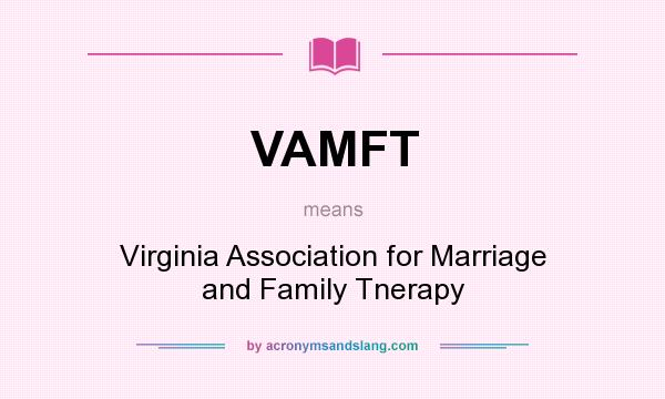 What does VAMFT mean? It stands for Virginia Association for Marriage and Family Tnerapy