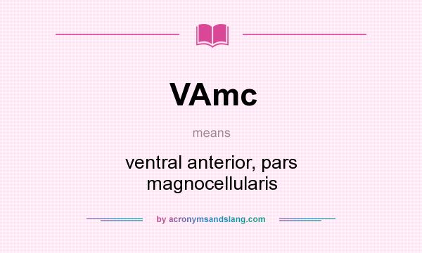 What does VAmc mean? It stands for ventral anterior, pars magnocellularis