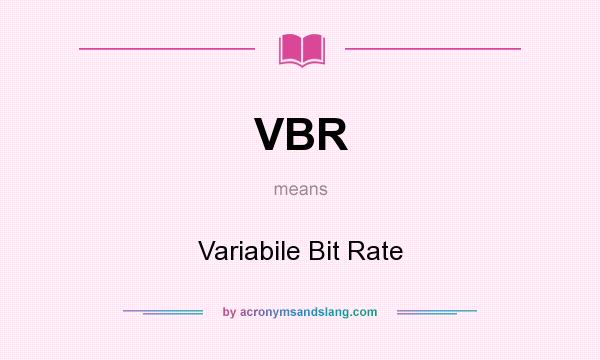What does VBR mean? It stands for Variabile Bit Rate