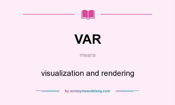 What does VAR mean? It stands for visualization and rendering