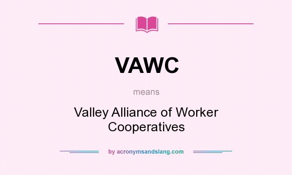 What does VAWC mean? It stands for Valley Alliance of Worker Cooperatives