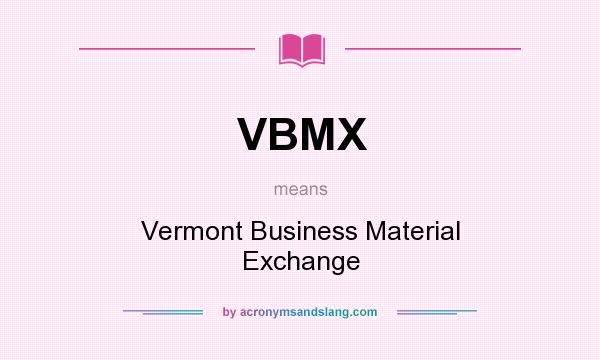 What does VBMX mean? It stands for Vermont Business Material Exchange