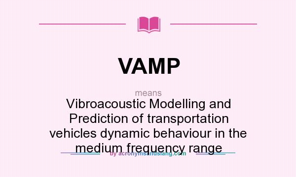 What does VAMP mean? It stands for Vibroacoustic Modelling and Prediction of transportation vehicles dynamic behaviour in the medium frequency range