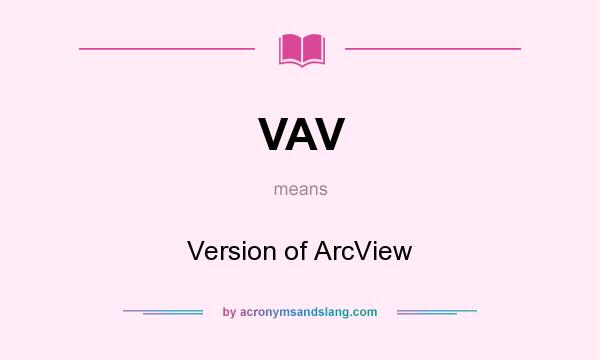 What does VAV mean? It stands for Version of ArcView