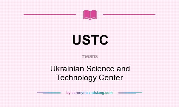 What does USTC mean? It stands for Ukrainian Science and Technology Center