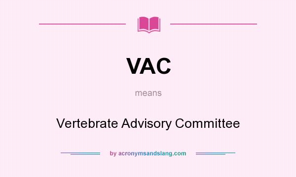 What does VAC mean? It stands for Vertebrate Advisory Committee