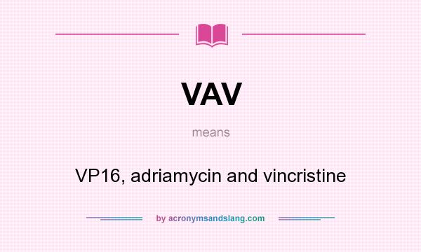 What does VAV mean? It stands for VP16, adriamycin and vincristine