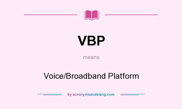 What does VBP mean? It stands for Voice/Broadband Platform