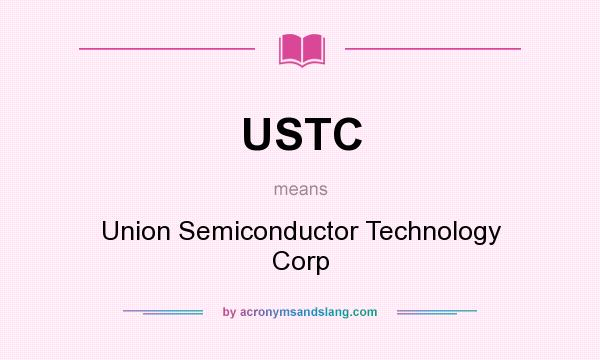 What does USTC mean? It stands for Union Semiconductor Technology Corp