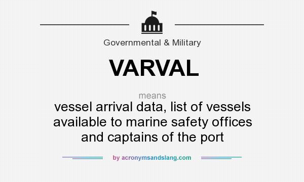 What does VARVAL mean? It stands for vessel arrival data, list of vessels available to marine safety offices and captains of the port