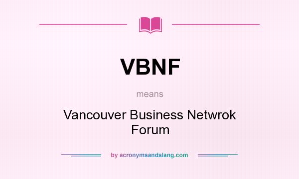 What does VBNF mean? It stands for Vancouver Business Netwrok Forum