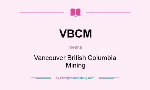 What does VBCM mean? It stands for Vancouver British Columbia Mining