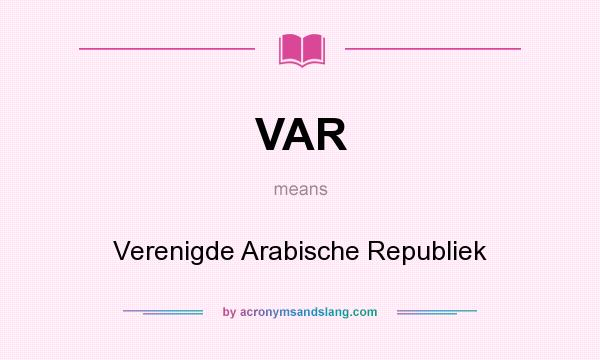 What does VAR mean? It stands for Verenigde Arabische Republiek