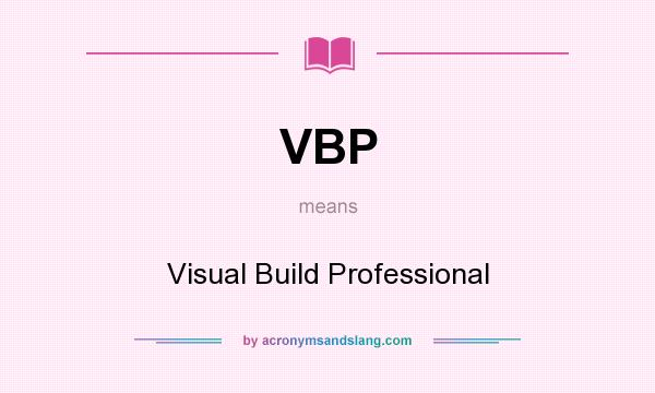 What does VBP mean? It stands for Visual Build Professional
