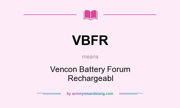 What does VBFR mean? It stands for Vencon Battery Forum Rechargeabl