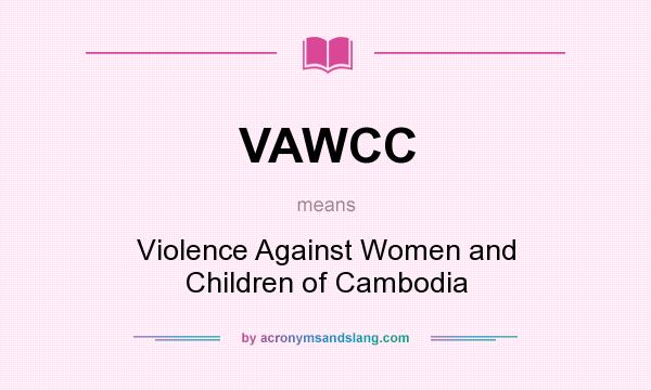 What does VAWCC mean? It stands for Violence Against Women and Children of Cambodia