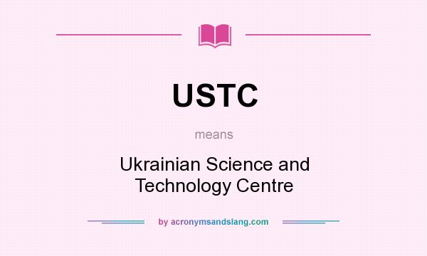 What does USTC mean? It stands for Ukrainian Science and Technology Centre