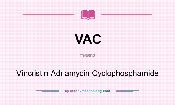 What does VAC mean? It stands for Vincristin-Adriamycin-Cyclophosphamide