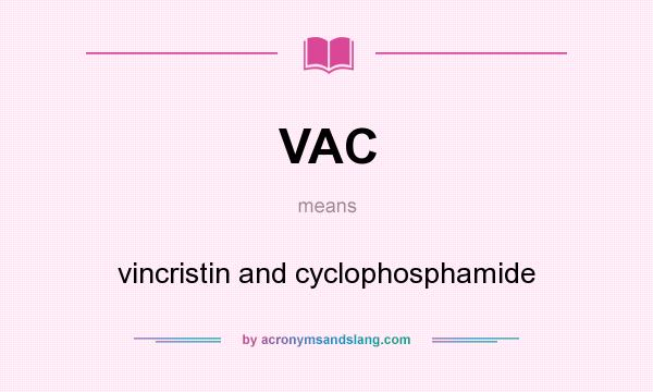 What does VAC mean? It stands for vincristin and cyclophosphamide
