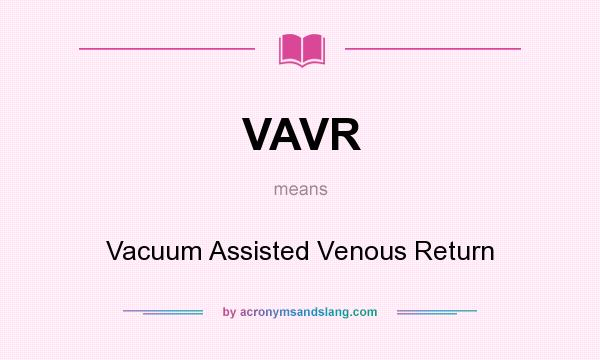 What does VAVR mean? It stands for Vacuum Assisted Venous Return