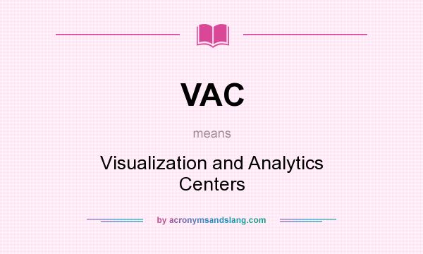 What does VAC mean? It stands for Visualization and Analytics Centers