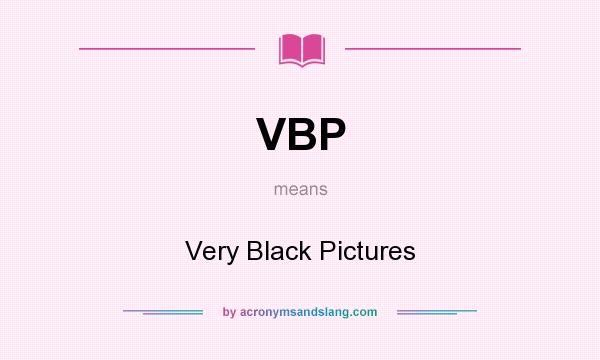 What does VBP mean? It stands for Very Black Pictures