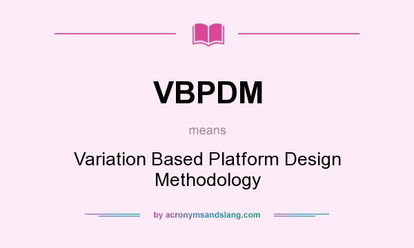 What does VBPDM mean? It stands for Variation Based Platform Design Methodology