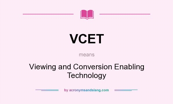What does VCET mean? It stands for Viewing and Conversion Enabling Technology
