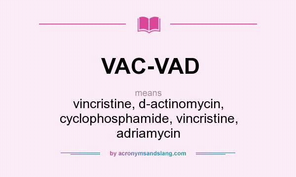 What does VAC-VAD mean? It stands for vincristine, d-actinomycin, cyclophosphamide, vincristine, adriamycin