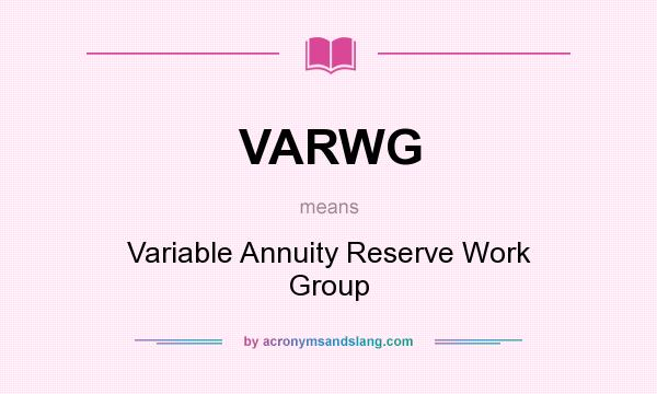 What does VARWG mean? It stands for Variable Annuity Reserve Work Group