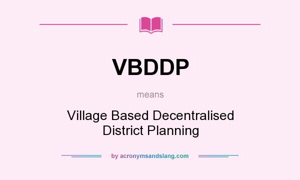 What does VBDDP mean? It stands for Village Based Decentralised District Planning
