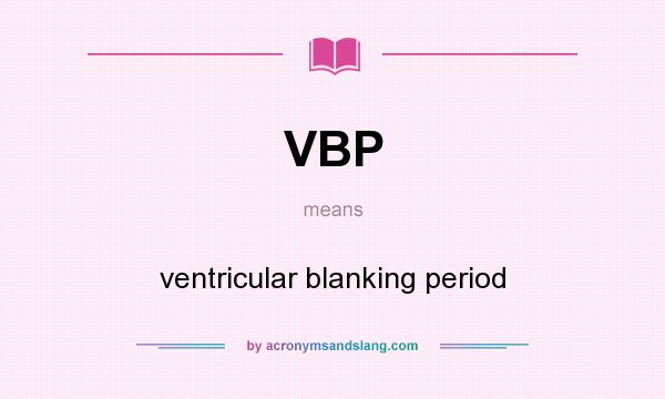 What does VBP mean? It stands for ventricular blanking period