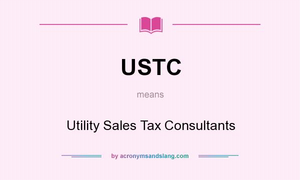 What does USTC mean? It stands for Utility Sales Tax Consultants